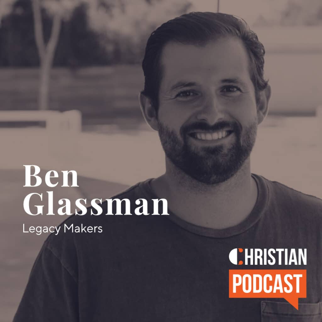 Ben Glassman Legacy Makers Christian Podcast
