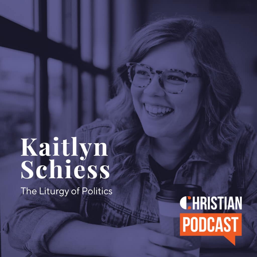 Kaitlyn Schiess Christian Podcast Liturgy of Politics