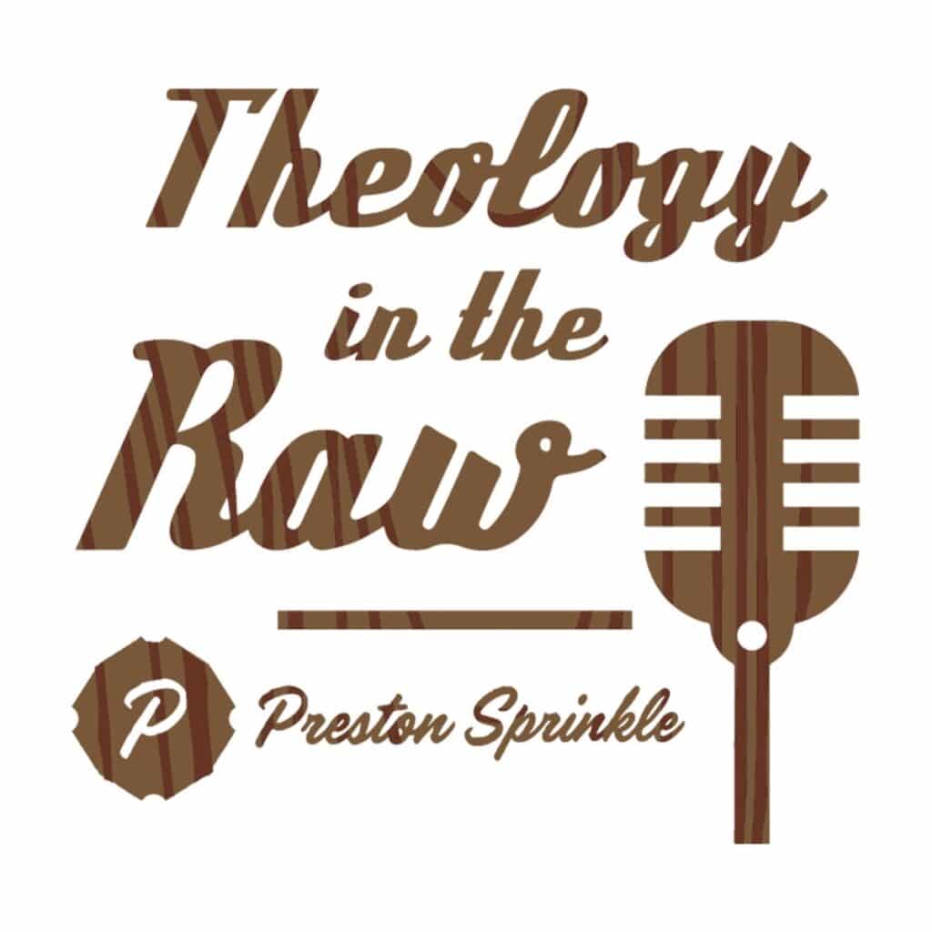 Theology In the Raw Podcast with Preston Sprinkle
